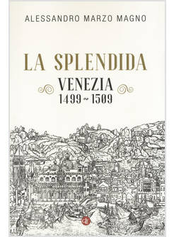 LA SPLENDIDA. VENEZIA 1499 - 1509
