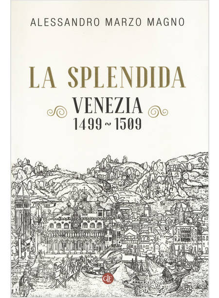 LA SPLENDIDA. VENEZIA 1499 - 1509