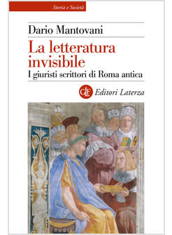 LA LETTERATURA INVISIBILE. I GIURISTI SCRITTORI DI ROMA ANTICA