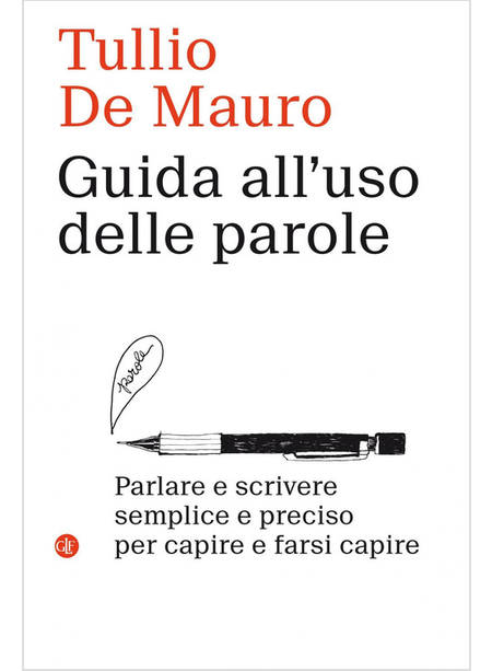 GUIDA ALL'USO DELLE PAROLE. PARLARE E SCRIVERE SEMPLICE E PRECISO PER CAPIRE