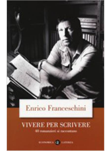 VIVERE PER SCRIVERE. 40 ROMANZIERI SI RACCONTANO