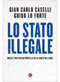 LO STATO ILLEGALE. MAFIA E POLITICA DA PORTELLA DELLA GINESTRA A OGGI