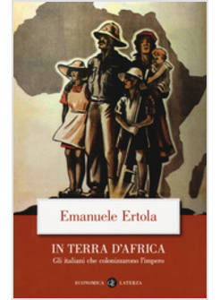 IN TERRA D'AFRICA. GLI ITALIANI CHE COLONIZZARONO L'IMPERO