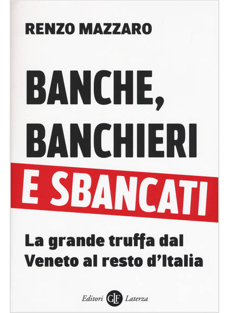 BANCHE BANCHIERI E SBANCATI LA GRANDE TRUFFA DAL VENETO AL RESTO D'ITALIA