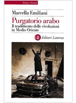 PURGATORIO ARABO. IL TRADIMENTO DELLE RIVOLUZIONI IN MEDIO ORIENTE