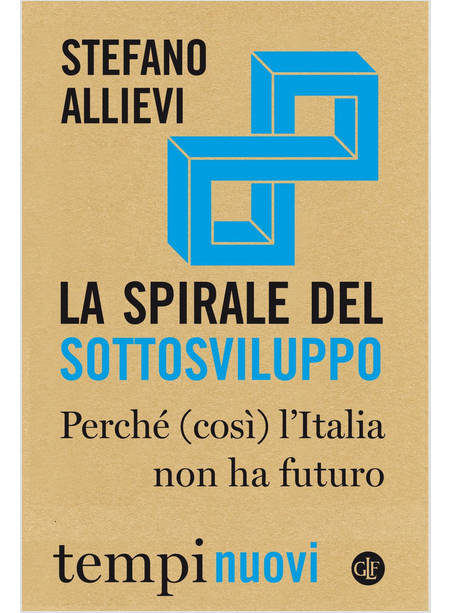 LA SPIRALE DEL SOTTOSVILUPPO. PERCHE' (COSI') L'ITALIA NON HA FUTURO