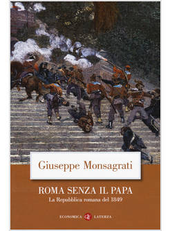 ROMA SENZA IL PAPA. LA REPUBBLICA ROMANA DEL 1849