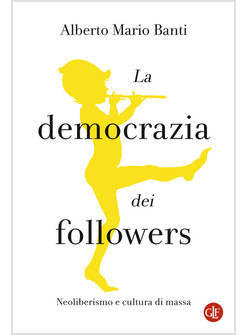 LA DEMOCRAZIA DI FOLLOWERS NEOLIBERISMO E CULTURA DI MASSA