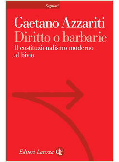 DIRITTO O BARBARIE IL COSTITUZIONALISMO MODERNO AL BIVIO