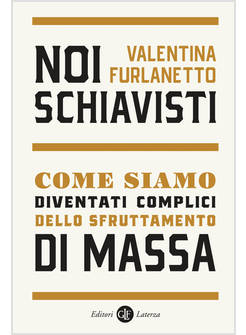NOI SCHIAVISTI COME SIAMO DIVENTATI COMPLICI DELLO SFRUTTAMENTO DI MASSA
