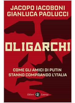 OLIGARCHI. COME GLI AMICI DI PUTIN STANNO COMPRANDO L'ITALIA