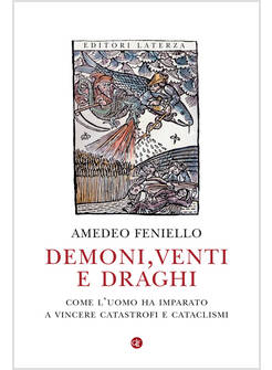 DEMONI, VENTI E DRAGHI COME L'UOMO HA IMPARATO A VINCERE CATASTROFI E CATACLISMI