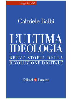 L'ULTIMA IDEOLOGIA BREVE STORIA DELLA RIVOLUZIONE DIGITALE 