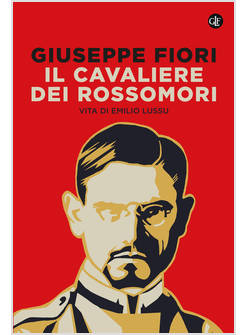 IL CAVALIERE DEI ROSSOMORI VITA DI EMILIO LUSSU 