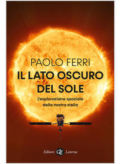 IL LATO OSCURO DEL SOLE L'ESPLORAZIONE SPAZIALE DELLA NOSTRA STELLA