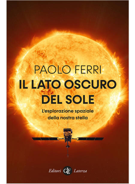 IL LATO OSCURO DEL SOLE L'ESPLORAZIONE SPAZIALE DELLA NOSTRA STELLA