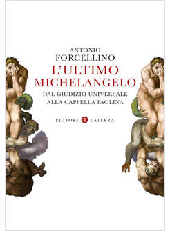 L'ULTIMO MICHELANGELO DAL GIUDIZIO UNIVERSALE ALLA CAPPELLA PAOLINA 