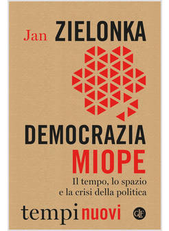 DEMOCRAZIA MIOPE IL TEMPO, LO SPAZIO E LA CRISI DELLA POLITICA