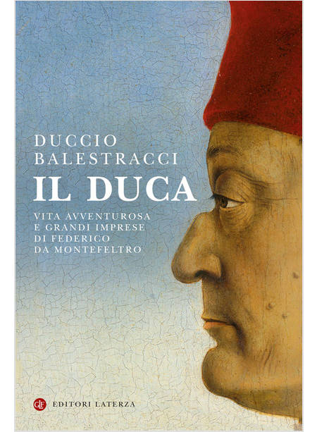 IL DUCA VITA AVVENTUROSA E GRANDI IMPRESE DI FEDERICO DA MONTEFELTRO