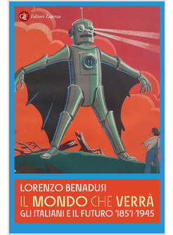 IL MONDO CHE VERRA'. GLI ITALIANI E IL FUTURO 1851-1945 