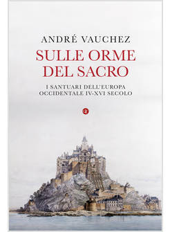 SULLE ORME DEL SACRO I SANTUARI DELL'EUROPA OCCIDENTALE IV-XVI SECOLO