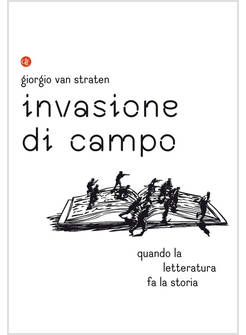 INVASIONE DI CAMPO QUANDO LA LETTERATURA RACCONTA LA STORIA