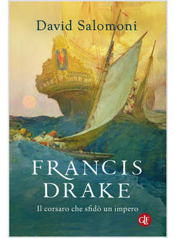 FRANCIS DRAKE IL CORSARO CHE SFIDO' UN IMPERO