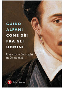 COME DEI FRA GLI UOMINI UNA STORIA DEI RICCHI IN OCCIDENTE