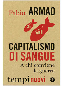 CAPITALISMO DI SANGUE A CHI CONVIENE LA GUERRA