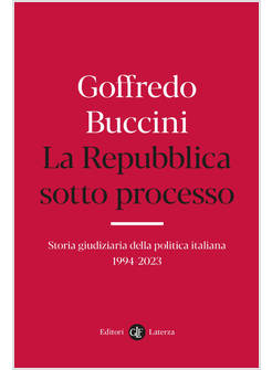 REPUBBLICA SOTTO PROCESSO STORIA GIUDIZIARIA DELLA POLITICA ITALIANA 1994-2023