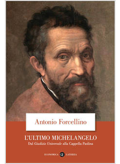 L'ULTIMO MICHELANGELO DAL GIUDIZIO UNIVERSALE ALLA CAPPELLA PAOLINA