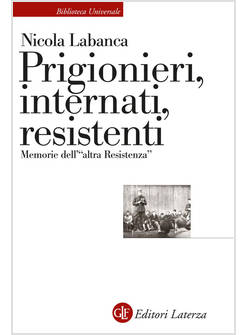 PRIGIONIERI, INTERNATI, RESISTENTI. MEMORIE DELL'"ALTRA RESISTENZA"
