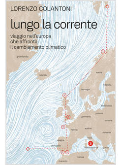 LUNGO LA CORRENTE. VIAGGIO NELL'EUROPA CHE AFFRONTA IL CAMBIAMENTO CLIMATICO