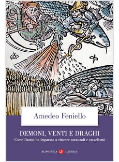 DEMONI, VENTI E DRAGHI COME L'UOMO HA IMPARATO A VINCERE CATASTROFI E CATACLISMI