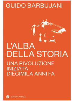L'ALBA DELLA STORIA UNA RIVOLUZIONE INIZIATA DIECIMILA ANNI FA 