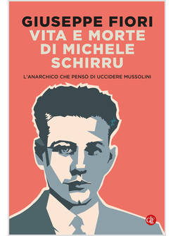 VITA E MORTE DI MICHELE SCHIRRU L'ANARCHICO CHE PENSO' DI UCCIDERE MUSSOLINI
