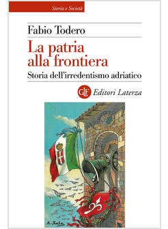 LA PATRIA ALLA FRONTIERA STORIA DELL'IRREDENTISMO ADRIATICO 