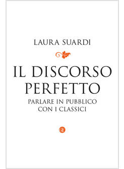 IL DISCORSO PERFETTO PARLARE IN PUBBLICO CON I CLASSICI 