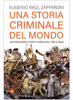 UNA STORIA CRIMINALE DEL MONDO. COLONIALISMO E DIRITTI UMANI DAL 1492 A OGGI