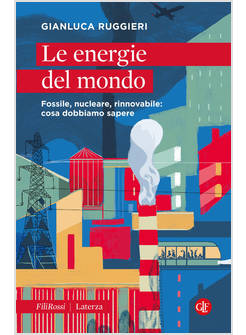 LE ENERGIE DEL MONDO FOSSILE, NUCLEARE, RINNOVABILE: COSA DOBBIAMO SAPERE