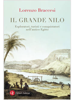 IL GRANDE NILO ESPLORATORI, TURISTI E CONQUISTATORI NELL'ANTICO EGITTO