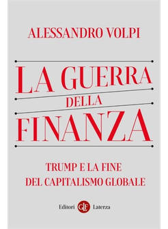LA GUERRA DELLA FINANZA TRUMP E LA FINE DEL CAPITALISMO GLOBALE 
