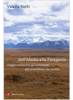DALL'ALASKA ALLA PATAGONIA VIAGGIO ATTRAVERSO GLI ECOSISTEMI PIU' STRAORDINARI 
