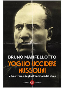 VOGLIO UCCIDERE MUSSOLINI. VITA E TRAME DEGLI ATTENTATORI DEL DUCE
