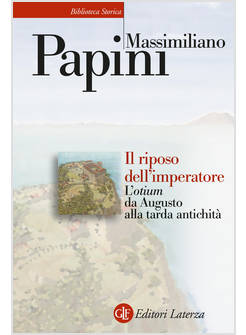 IL RIPOSO DELL'IMPERATORE L'OTIUM DA AUGUSTO ALLA TARDA ANTICHITA'