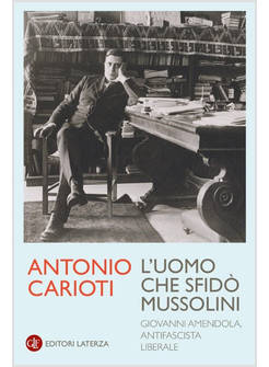 L'UOMO CHE SFIDO' MUSSOLINI. GIOVANNI AMENDOLA, ANTIFASCISTA LIBERALE