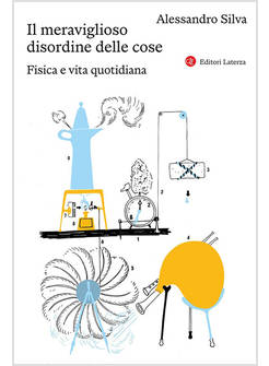 IL MERAVIGLIOSO DISORDINE DELLE COSE. FISICA E VITA QUOTIDIANA