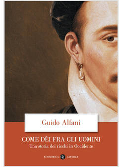 COME DEI FRA GLI UOMINI UNA STORIA DEI RICCHI IN OCCIDENTE