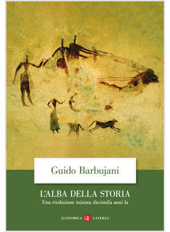 L'ALBA DELLA STORIA. UNA RIVOLUZIONE INIZIATA DIECIMILA ANNI FA