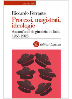 PROCESSI MAGISTRATI IDEOLOGIE SESSANT'ANNI DI GIUSTIZIA IN ITALIA 1965-2025
